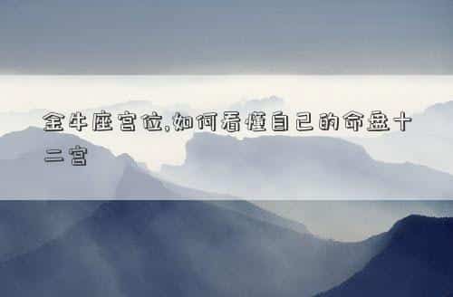 金牛座什么宫位，金牛座宫位,如何看懂自己的命盘十二宫