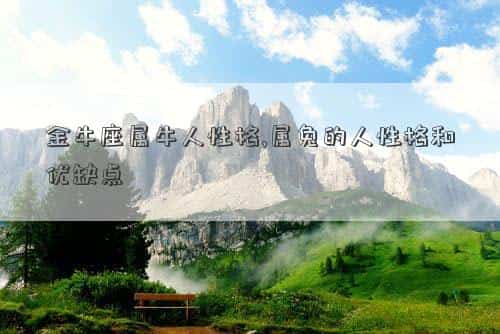 金牛座属牛人性格特点，金牛座属牛人性格,属兔的人性格和优缺点