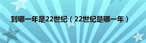 22世纪是哪一年（22世纪是哪一年开始）