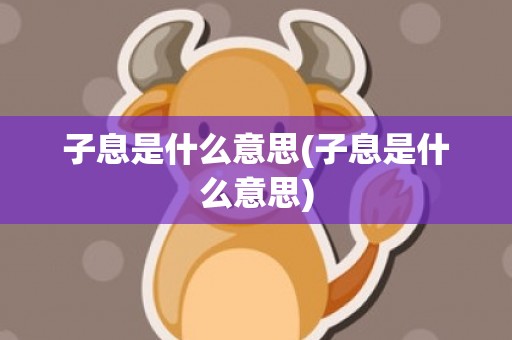 子息是什么意思(子息是什么意思)