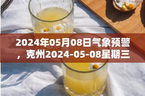 2024年05月08日气象预警，克州2024-05-08星期三天气预报 大部晴转多云