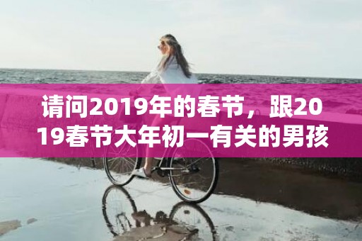 请问2019年的春节，跟2019春节大年初一有关的男孩小名乳名大全