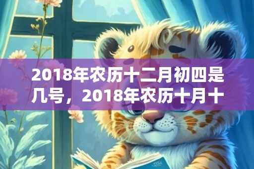 2018年农历十二月初四是几号，2018年农历十月十七日出生的男宝宝起名，这天日子好不好？