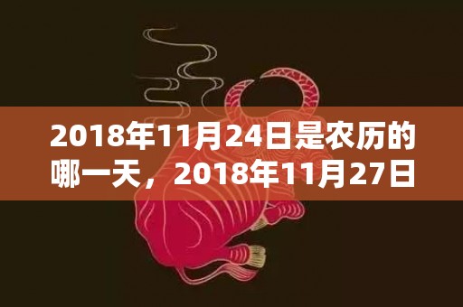 2018年11月24日是农历的哪一天，2018年11月27日出生男孩怎么起名好，这天黄历有何宜忌？