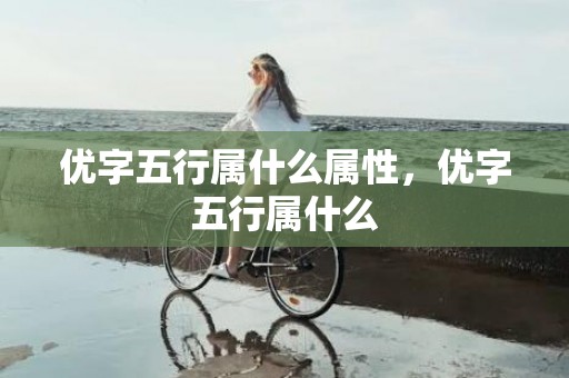 优字五行属什么属性，优字五行属什么