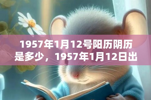 1957年1月12号阳历阴历是多少，1957年1月12日出生的人命好吗