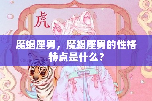 魔蝎座男，魔蝎座男的性格特点是什么？