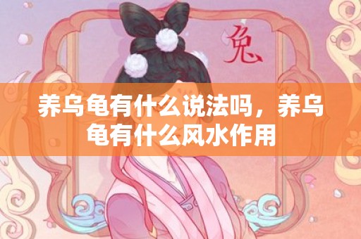 养乌龟有什么说法吗，养乌龟有什么风水作用