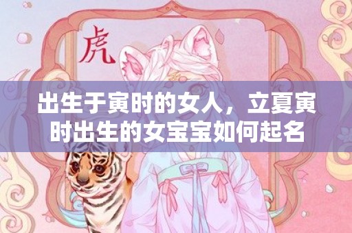 出生于寅时的女人，立夏寅时出生的女宝宝如何起名