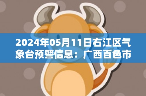 2024年05月11日右江区气象台预警信息：广西百色市右江区发布冰雹橙色预警