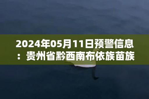 2024年05月11日预警信息：贵州省黔西南布依族苗族自治州贞丰县发布冰雹橙色预警