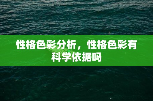 性格色彩分析，性格色彩有科学依据吗