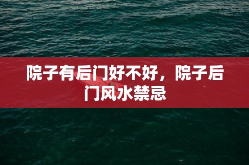 院子有后门好不好，院子后门风水禁忌