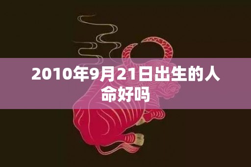 2010年9月21日出生的人命好吗