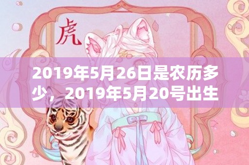 2019年5月26日是农历多少，2019年5月20号出生的女孩起什么名字好听，五行属什么