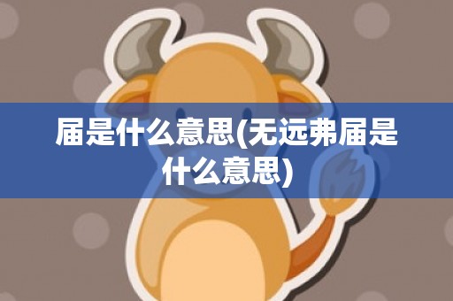 届是什么意思(无远弗届是什么意思)