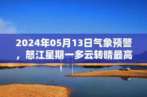 2024年05月13日气象预警，怒江星期一多云转晴最高温度30℃