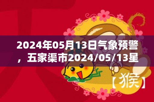 2024年05月13日气象预警，五家渠市2024/05/13星期一天气预报 大部多云