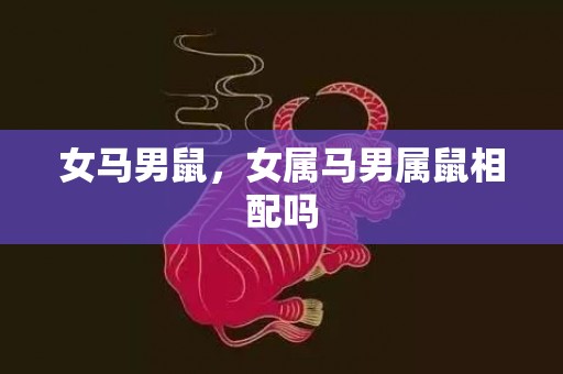 女马男鼠，女属马男属鼠相配吗