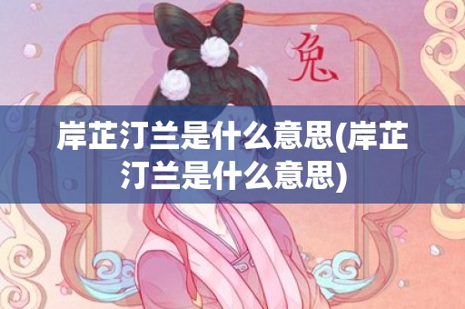 岸芷汀兰是什么意思(岸芷汀兰是什么意思)