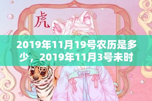 2019年11月19号农历是多少，2019年11月3号未时出生的男孩生辰八字是什么