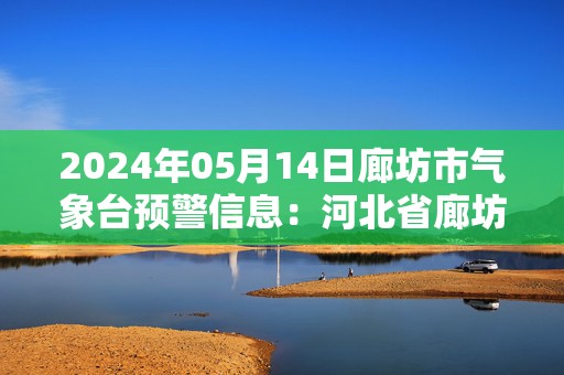 2024年05月14日廊坊市气象台预警信息：河北省廊坊市发布大风蓝色预警