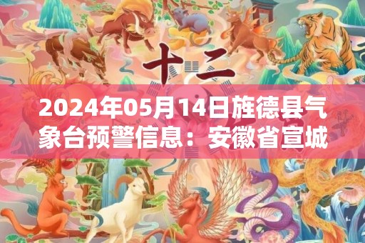 2024年05月14日旌德县气象台预警信息：安徽省宣城市旌德县发布大雾橙色预警