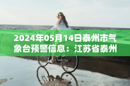 2024年05月14日泰州市气象台预警信息：江苏省泰州市发布大风蓝色预警