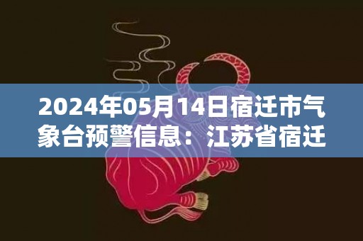 2024年05月14日宿迁市气象台预警信息：江苏省宿迁市发布大风黄色预警