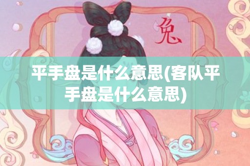 平手盘是什么意思(客队平手盘是什么意思)