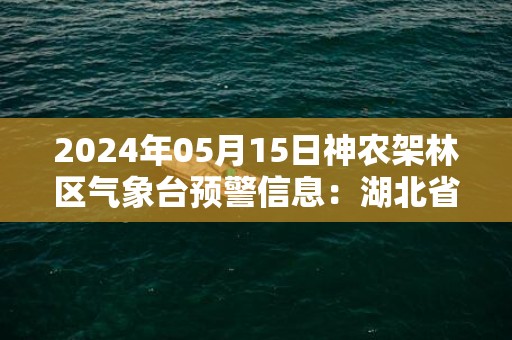 2024年05月15日神农架林区气象台预警信息：湖北省神农架林区发布大风蓝色预警