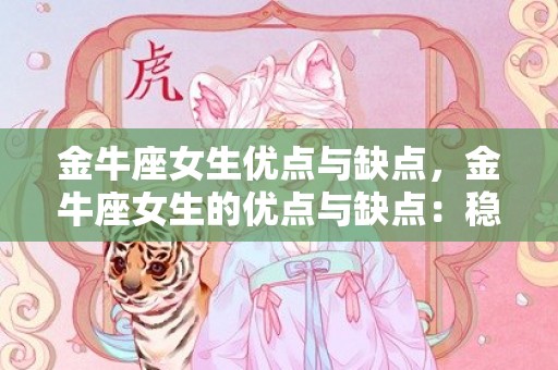 金牛座女生优点与缺点，金牛座女生的优点与缺点：稳定可靠还是固执顽固？