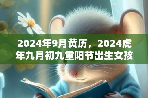 2024年9月黄历，2024虎年九月初九重阳节出生女孩八字取名