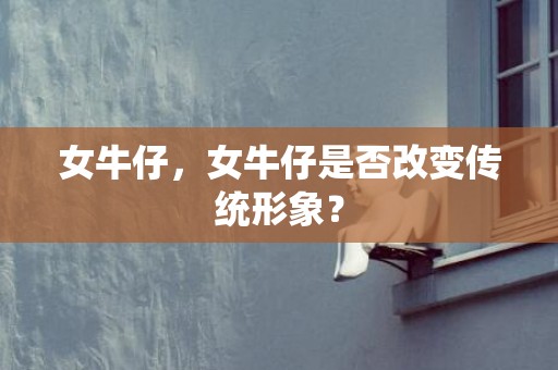 女牛仔，女牛仔是否改变传统形象？