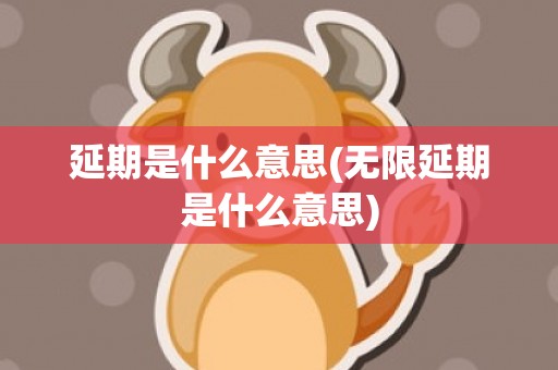 延期是什么意思(无限延期是什么意思)