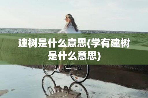 建树是什么意思(学有建树是什么意思)