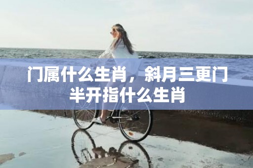 门属什么生肖，斜月三更门半开指什么生肖