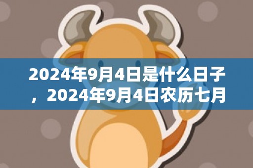 2024年9月4日是什么日子，2024年9月4日农历七月二十八出生的男宝宝取名