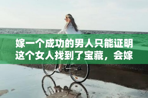 嫁一个成功的男人只能证明这个女人找到了宝藏，会嫁成功男人的生肖女是哪几个