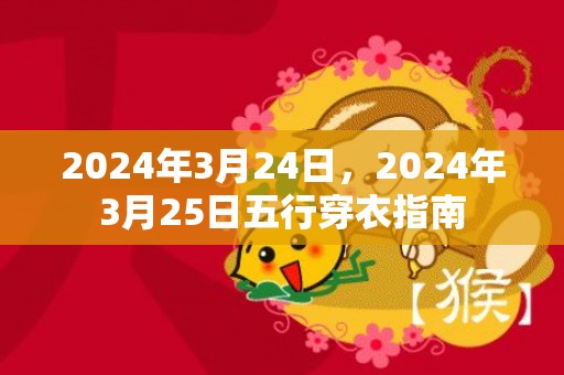 2024年3月24日，2024年3月25日五行穿衣指南