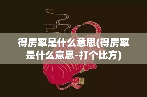 得房率是什么意思(得房率是什么意思-打个比方)