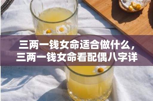 三两一钱女命适合做什么，三两一钱女命看配偶八字详解