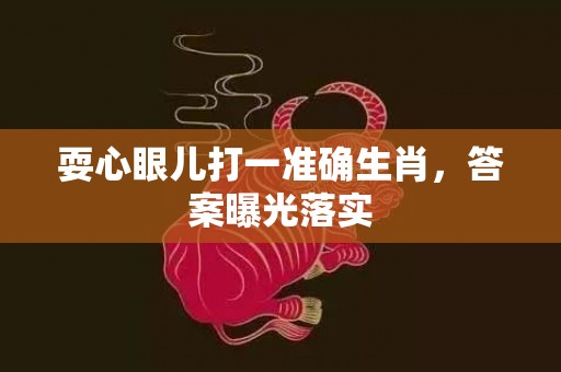 耍心眼儿打一准确生肖，答案曝光落实插图