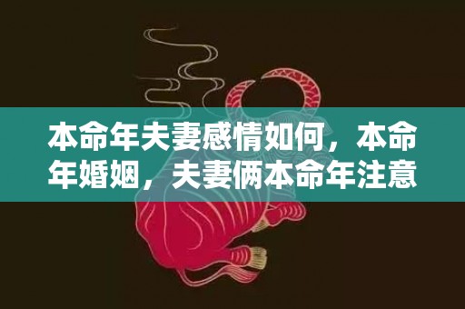 本命年夫妻感情如何，本命年婚姻，夫妻俩本命年注意什么