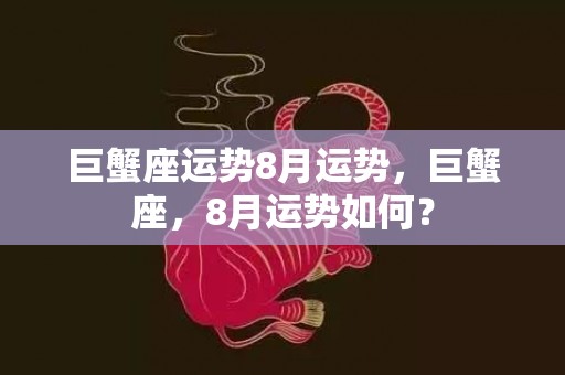 巨蟹座运势8月运势，巨蟹座，8月运势如何？