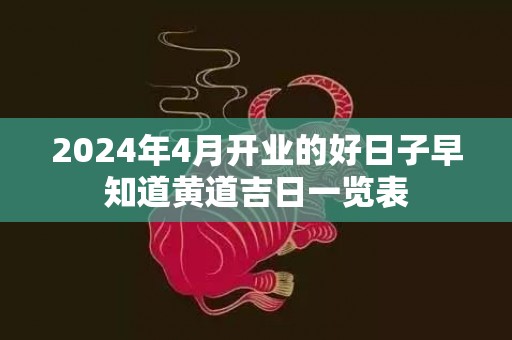 2024年4月开业的好日子早知道黄道吉日一览表