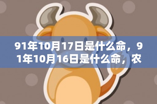 91年10月17日是什么命，91年10月16日是什么命，农历九月初九出命运