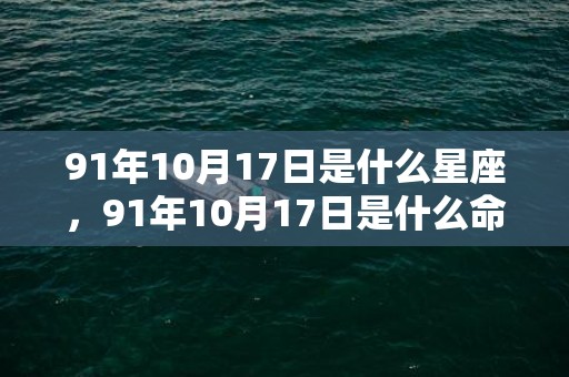 91年10月17日是什么星座，91年10月17日是什么命，农历九月初十出命运