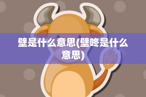 壁是什么意思(壁咚是什么意思)