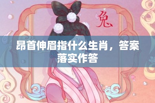 昂首伸眉指什么生肖，答案落实作答